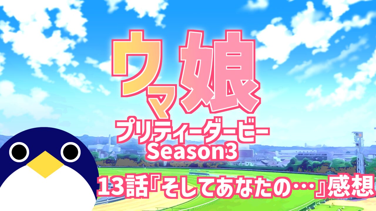 ウマ娘プリティーダービー3期最終回13話『そしてあなたの』感想