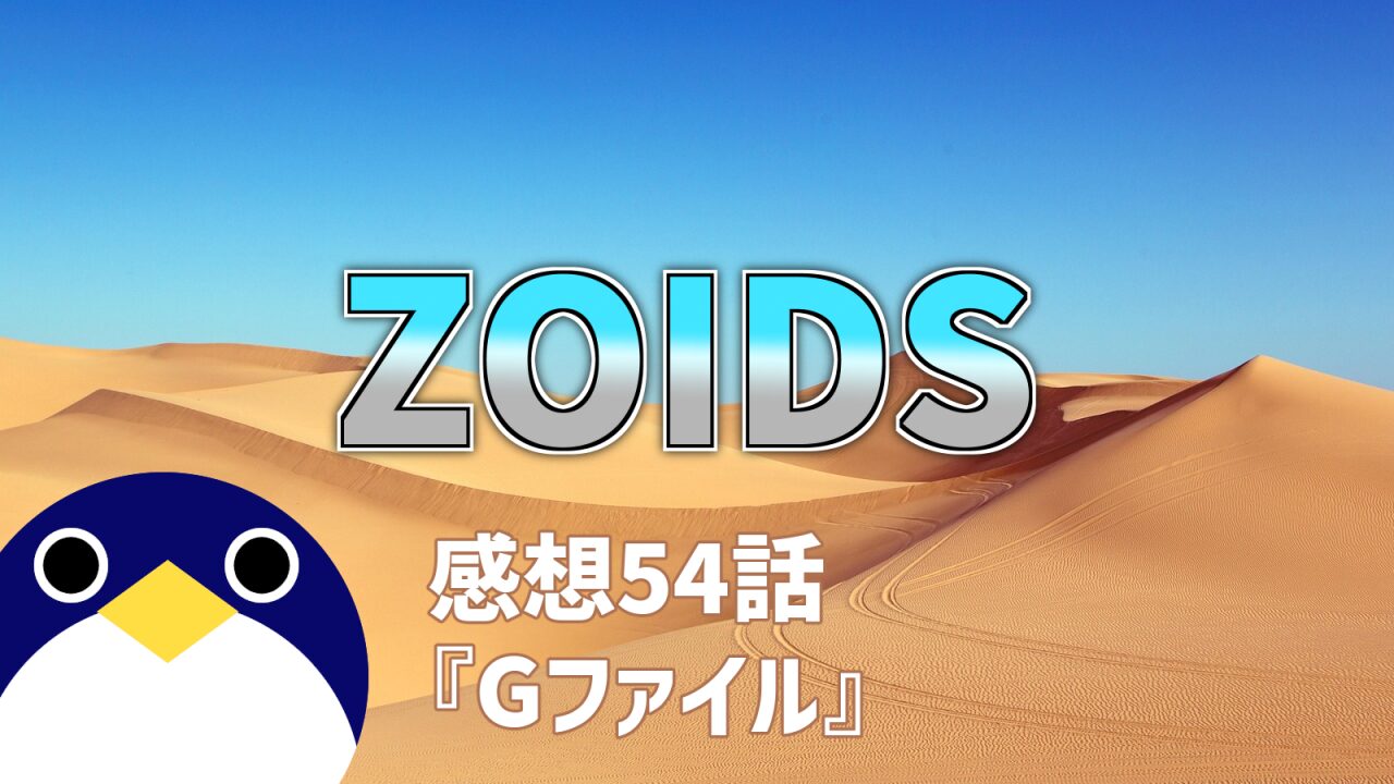 ZOIDS第54話Gファイル感想
