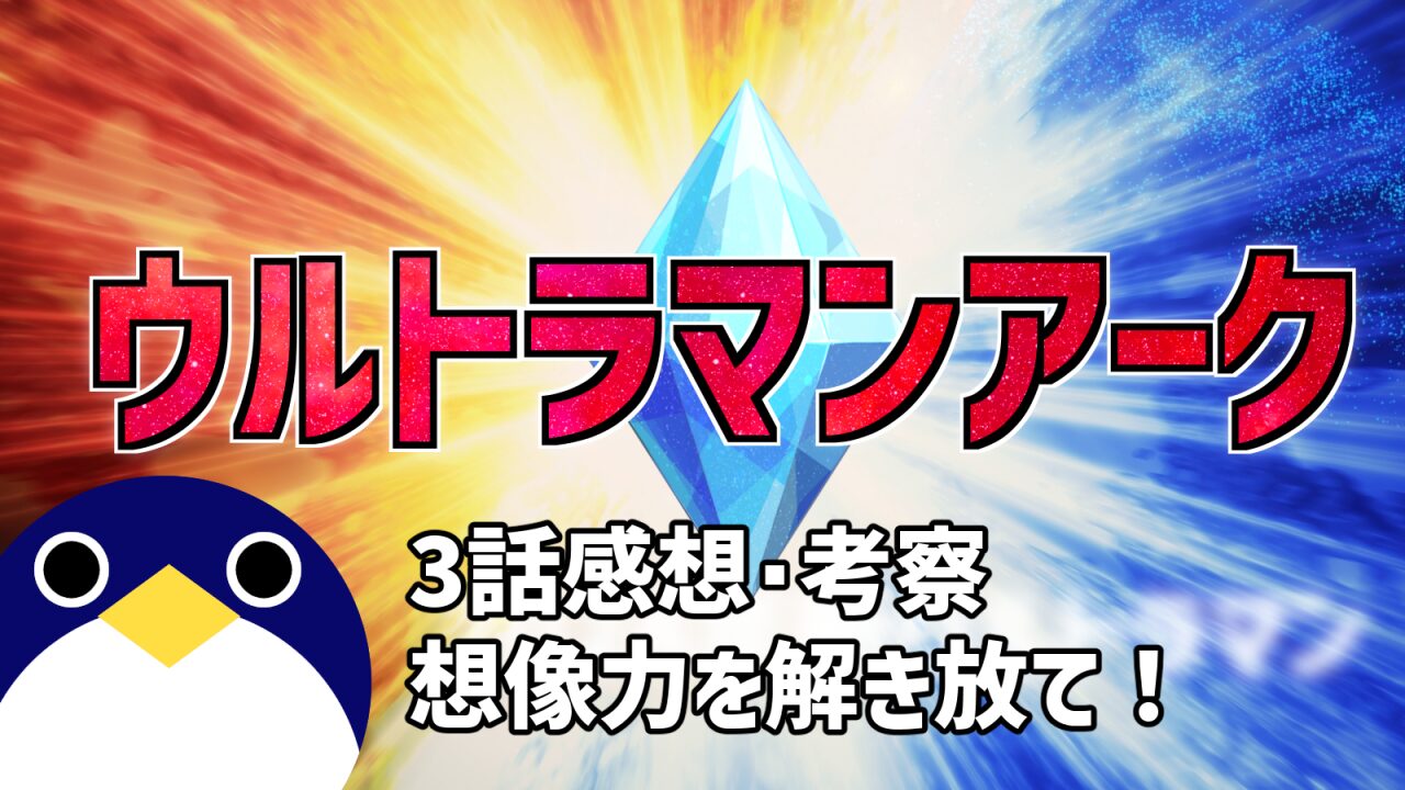 ウルトラマンアーク3話『想像力を解き放て！』