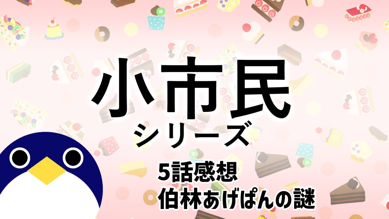 小市民シリーズ5話伯林あげぱんの謎感想