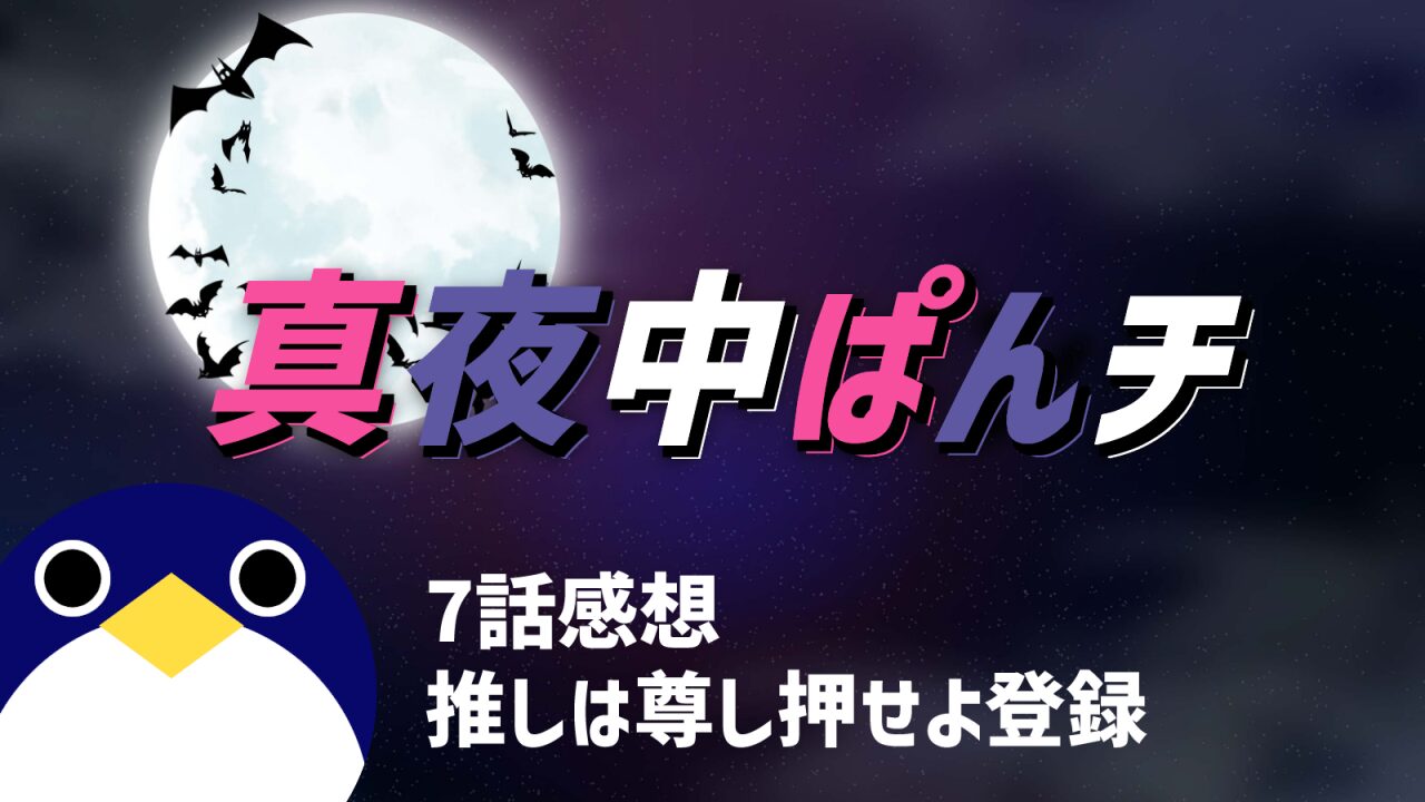 真夜中ぱンチ7話推しは尊し押せよ登録感想