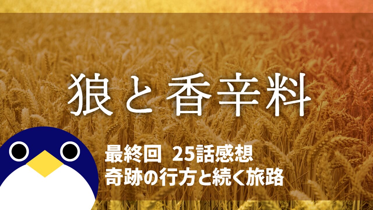 狼と香辛料25話最終回奇跡の行方と続く旅路感想