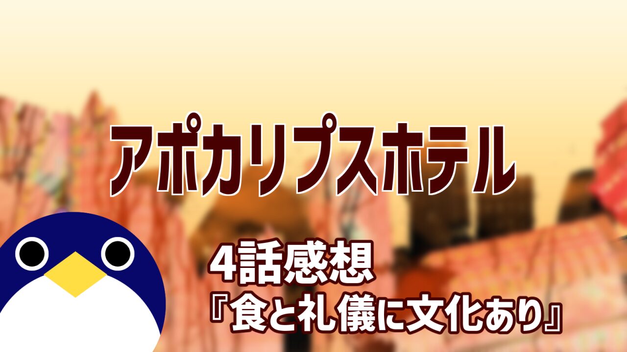 アポカリプスホテル 4話『食と礼儀に文化あり』感想