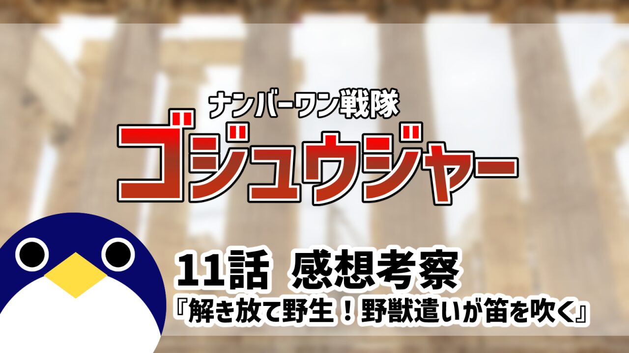 ナンバーワン戦隊ゴジュウジャー11話解き放て野生！野獣遣いが笛を吹く感想考察