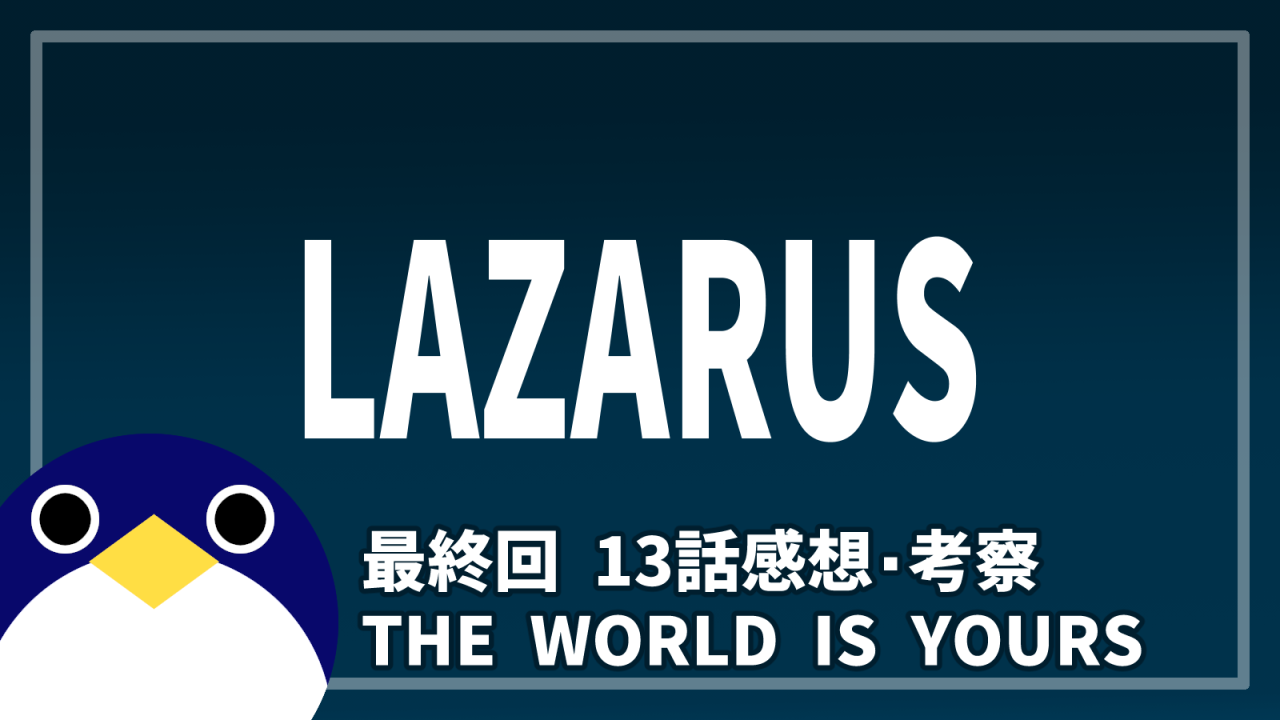 LAZARUS(ラザロ) 最終回 13話『THE WORLD IS YOURS』感想・考察