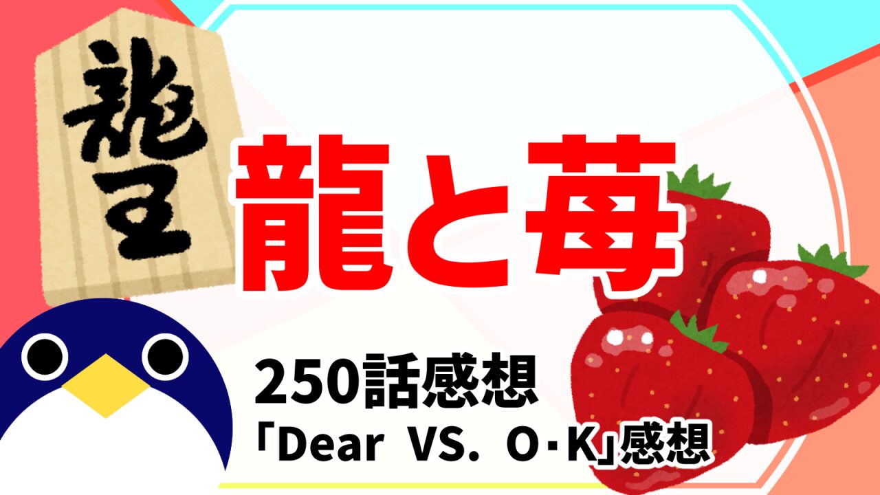 龍と苺250話Dear VS. O・K感想