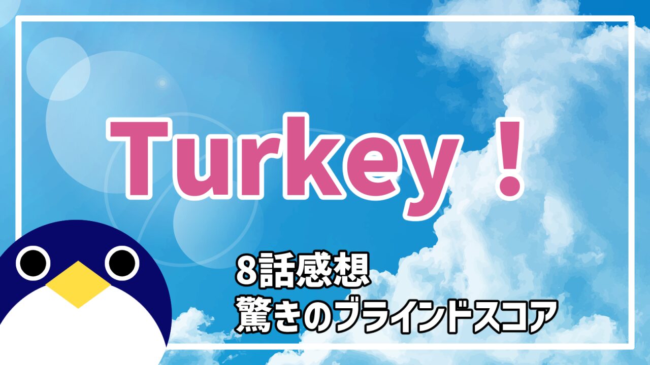 Turkey8話驚きのブラインドスコア感想