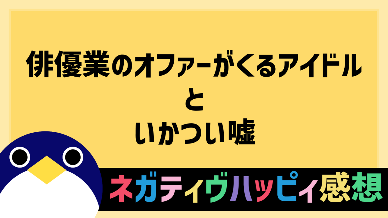 俳優業のオファーがくるアイドルといかつい嘘