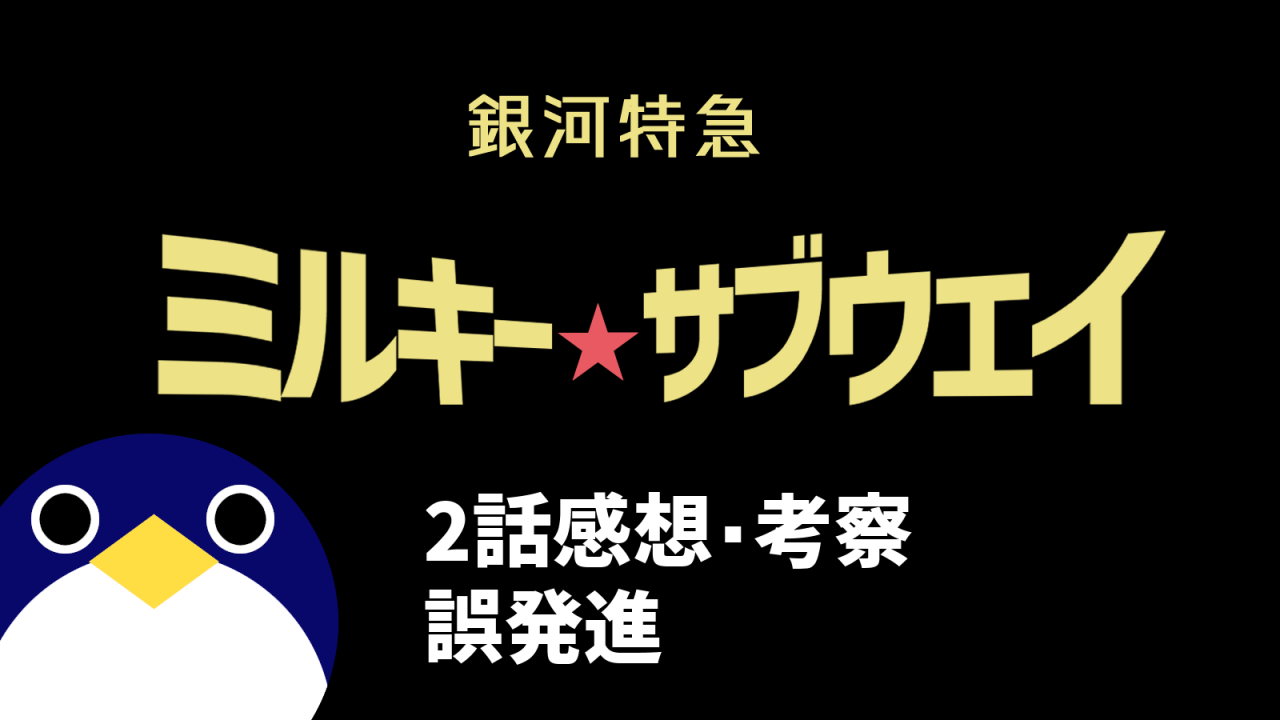 銀河特急ミルキーサブウェイ2話誤発進感想