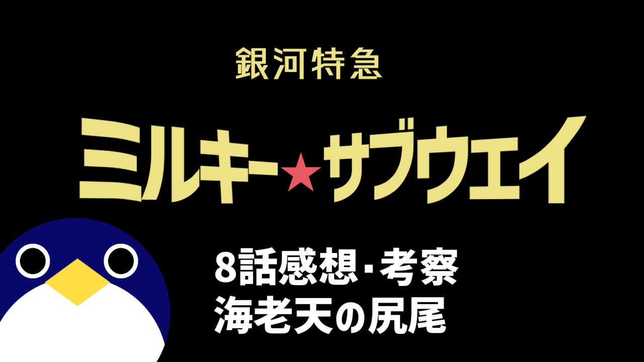 銀河特急ミルキーサブウェイ8話 海老天の尻尾 感想