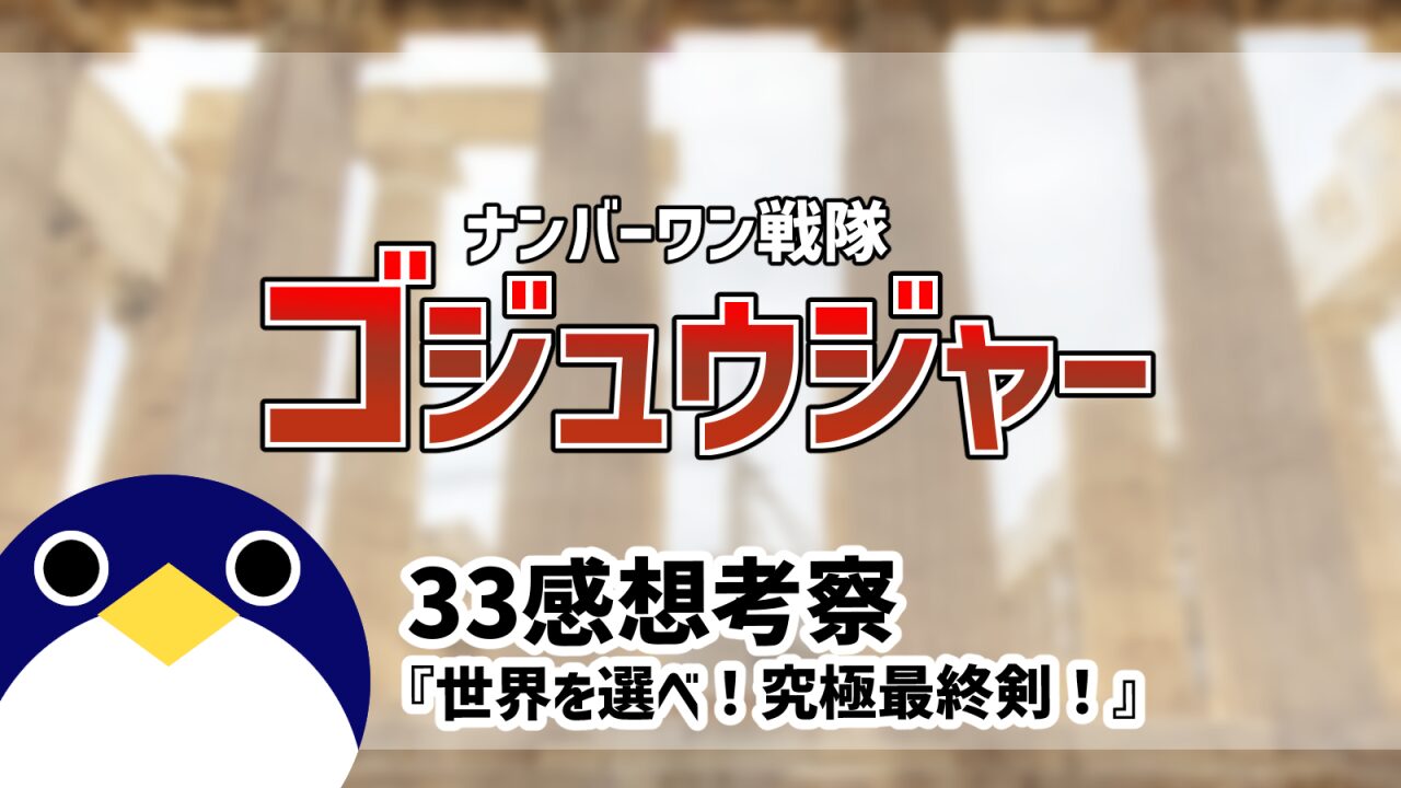 ナンバーワン戦隊ゴジュウジャー33話世界を選べ！究極最終剣！感想考察