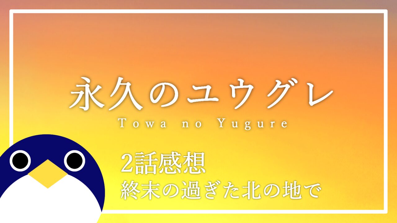 永久のユウグレ2話 終末の過ぎた北の地で感想