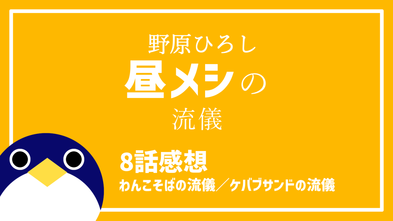 野原ひろし昼飯の流儀8わんこそばの流儀／ケバブサンドの流儀感想