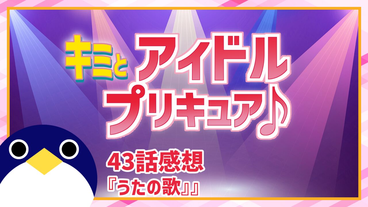 キミとアイドルプリキュア♪ 43話 感想『うたの歌』【キミプリ】