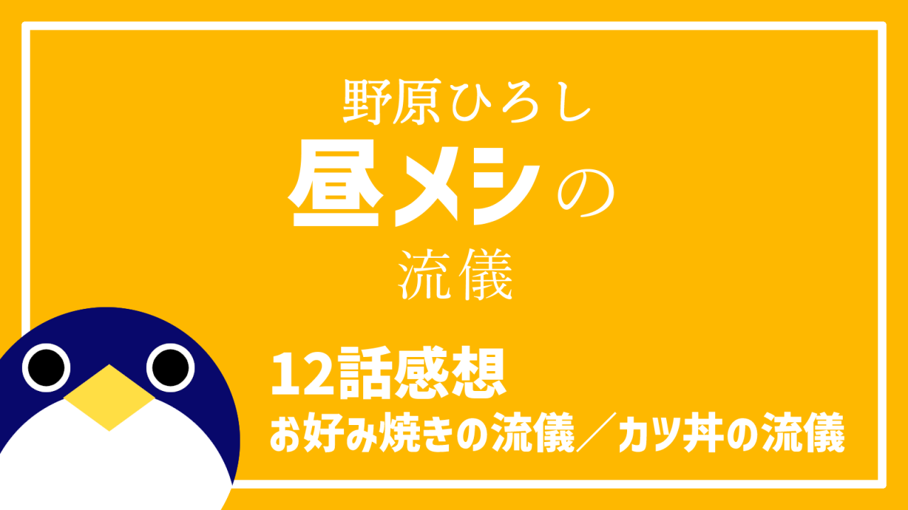 野原ひろし昼飯の流儀12話お好み焼きの流儀／カツ丼の流儀感想