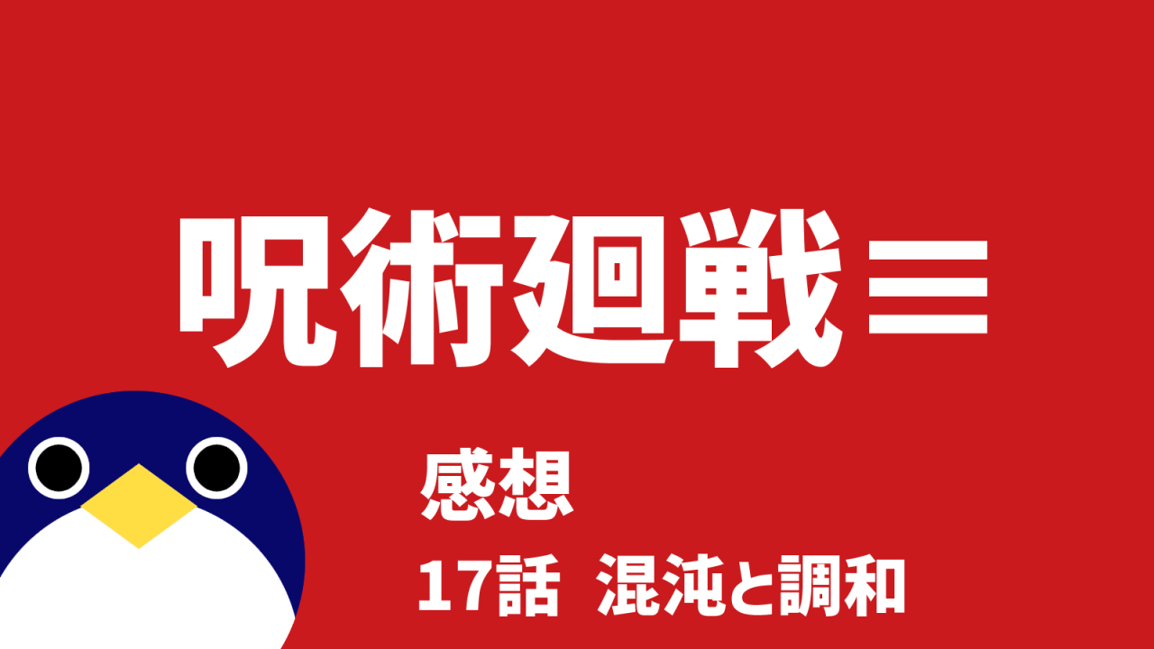呪術廻戦17話混沌と調和感想