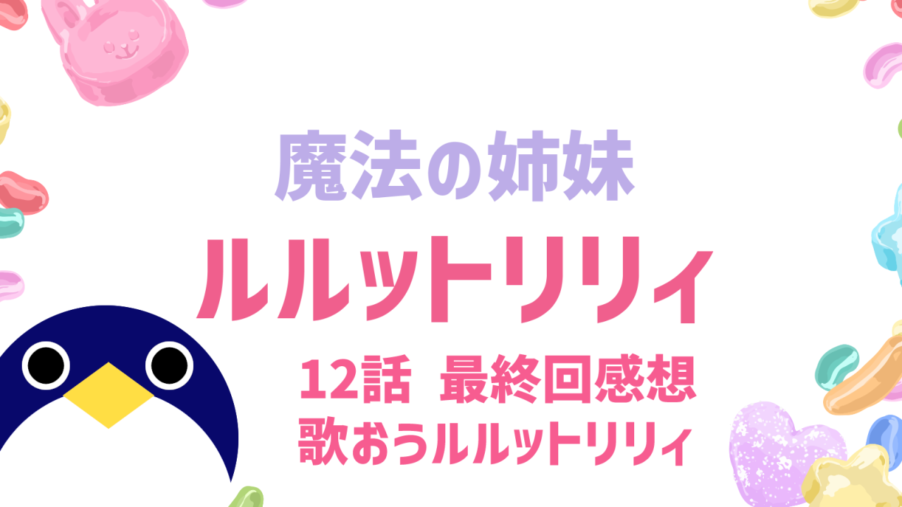 魔法の姉妹 ルルットリリィ 12話感想