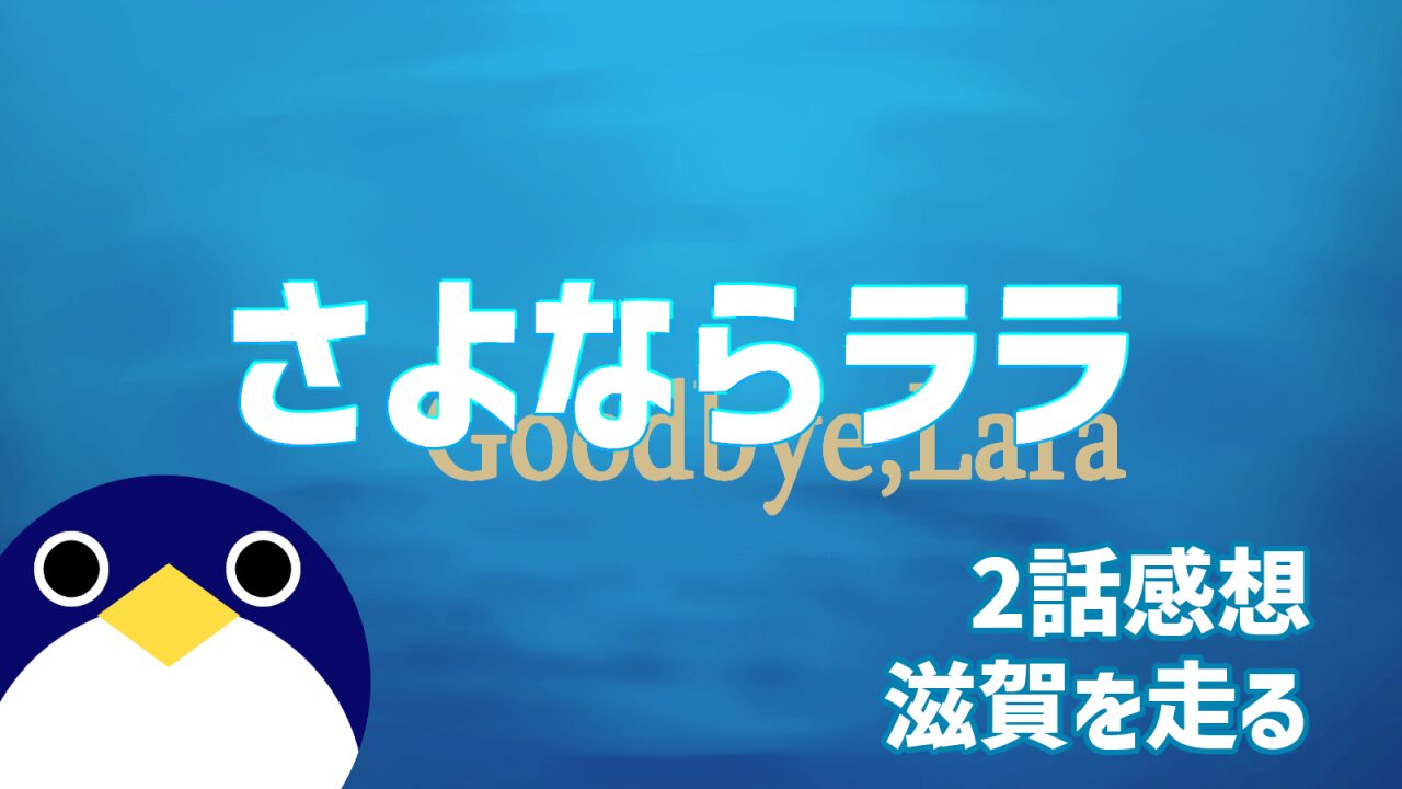 さよならララ 2話感想・考察 『滋賀を走る』