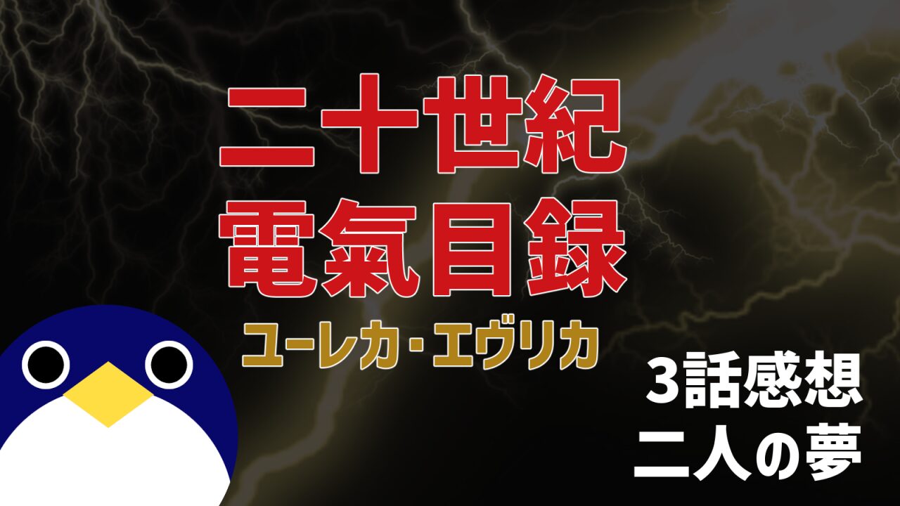 二十世紀電氣目録 ユーレカ・エヴリカ 3話感想 二人の夢