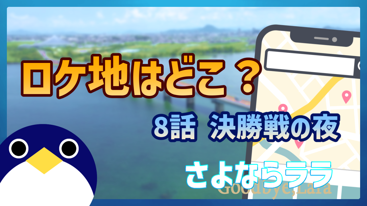さよならララ8話決勝戦の夜ロケ地はどこ